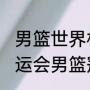 男篮世界杯历届冠军2019？（历届奥运会男篮冠军是哪个国家？）