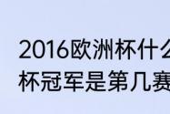 2016欧洲杯什么时间开始（2016欧洲杯冠军是第几赛事）