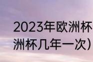 2023年欧洲杯预选赛时间（2023欧洲杯几年一次）