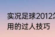 实况足球2012怎么踩单车还有哪些实用的过人技巧