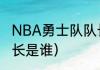 NBA勇士队队长是谁（NBA勇士队队长是谁）