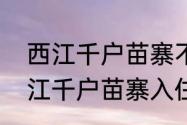 西江千户苗寨不要门票怎么进去（西江千户苗寨入住免门票吗）