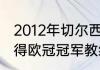 2012年切尔西主教练（12年切尔西夺得欧冠冠军教练）