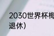 2030世界杯梅西参加吗（梅西几时退休）