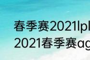 春季赛2021lpl要打到什么时候（kpl2021春季赛ag第几）