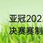 亚冠2023年附加赛规则（2023亚冠决赛赛制规则）