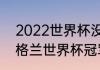 2022世界杯没有英国队吗（2022英格兰世界杯冠军）