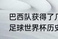 巴西队获得了几次世界杯冠军（巴西足球世界杯历史冠军）