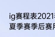 ig赛程表2021春季赛排名（2021lpl夏季赛季后赛用什么版本）