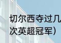 切尔西夺过几次欧冠（切尔西夺过几次英超冠军）