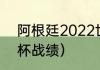 阿根廷2022世界杯战绩（2021世界杯战绩）