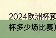 2024欧洲杯预选赛赛程（2024欧洲杯多少场比赛）