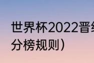 世界杯2022晋级规则表格（世界杯积分榜规则）