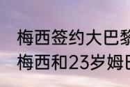 梅西签约大巴黎用了多少欧元（23岁梅西和23岁姆巴佩谁厉害）