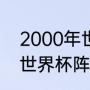 2000年世界杯冠军（2000年国足进世界杯阵容）