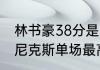 林书豪38分是哪一次比赛（林书豪在尼克斯单场最高分是多少）