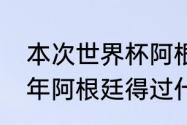 本次世界杯阿根廷队踢了哪几场（19年阿根廷得过什么冠军）