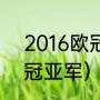 2016欧冠欧洲杯时间（2016欧洲杯冠亚军）