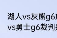 湖人vs灰熊g6詹姆斯得多少分（湖人vs勇士g6裁判是谁）