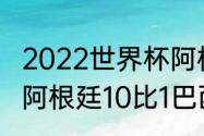 2022世界杯阿根廷会和巴西相遇吗（阿根廷10比1巴西是哪场比赛）