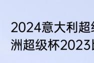 2024意大利超级杯什么时候开始（欧洲超级杯2023比赛时间）