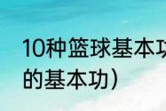 10种篮球基本功训练（如何扎实篮球的基本功）