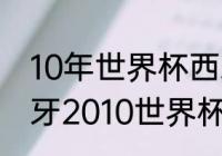 10年世界杯西班牙小组赛战绩（西班牙2010世界杯战绩）