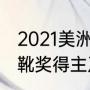 2021美洲杯有哪些队（历届美洲杯金靴奖得主及进球数）