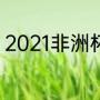 2021非洲杯赛程（2022非洲杯赛程）