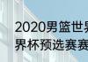 2020男篮世界杯赛程（2019男篮世界杯预选赛赛程）