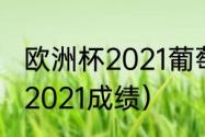 欧洲杯2021葡萄牙战绩（荷兰欧洲杯2021成绩）