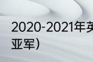 2020-2021年英超冠军（2021欧冠冠亚军）