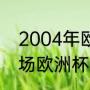 2004年欧洲杯在那里举行（c罗第一场欧洲杯创造的纪录）