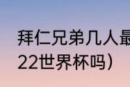 拜仁兄弟几人最好（哈弗茨会参加2022世界杯吗）