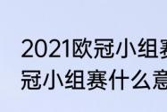 2021欧冠小组赛胜几场可以出线（欧冠小组赛什么意思）