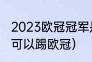 2023欧冠冠军是哪个队（荷甲第几名可以踢欧冠）