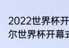 2022世界杯开幕式总导演是谁（卡塔尔世界杯开幕式谁导演的）