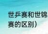 世乒赛和世锦赛一样吗（wtt和世乒赛的区别）