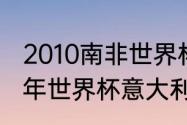 2010南非世界杯小组赛战绩一览（10年世界杯意大利战绩）