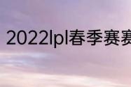 2022lpl春季赛赛制（lpl春季赛规则）