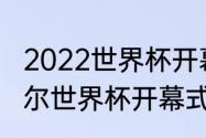 2022世界杯开幕式总导演是谁（卡塔尔世界杯开幕式谁导演的）