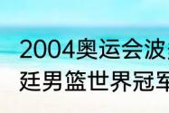 2004奥运会波多黎各男篮成绩（阿根廷男篮世界冠军）