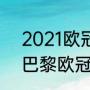 2021欧冠赛程表结果（2021法甲大巴黎欧冠赛程）