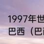 1997年世界青年足球锦标赛阿根廷对巴西（巴西与阿根廷历史交锋数据）