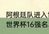 阿根廷队进入世界杯16强了吗（2006世界杯16强名单）