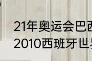 21年奥运会巴西和西班牙决赛时间（2010西班牙世界杯夺冠过程）