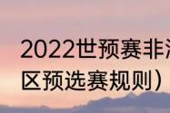 2022世预赛非洲区规则（世界杯非洲区预选赛规则）