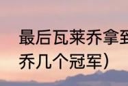 最后瓦莱乔拿到冠军戒指了吗（瓦莱乔几个冠军）