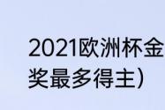 2021欧洲杯金球得主（2021年金球奖最多得主）