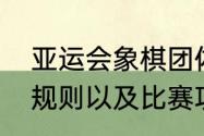 亚运会象棋团体赛规则（亚运会比赛规则以及比赛项目）